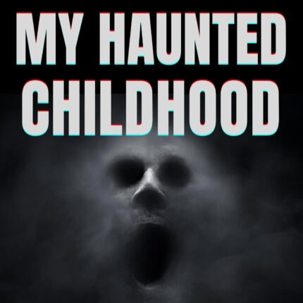 My Haunted Childhood